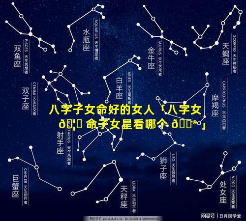 八字子女命好的女人「八字女 🦊 命子女星看哪个 💮 」